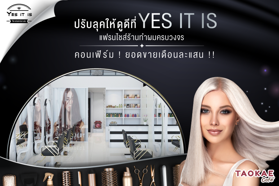 ปรับลุคให้ดูดีที่ YES IT IS แฟรนไชส์ร้านทำผมครบวงจร คอนเฟิร์ม ! ยอดขายเดือนละแสน !!