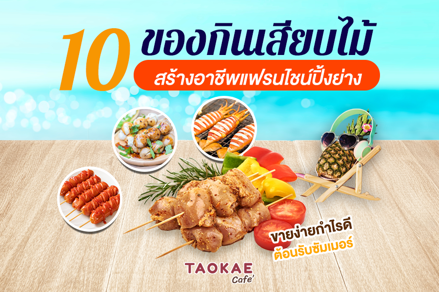 10 ของกินเสียบไม้สร้างอาชีพ แฟรนไชส์ปิ้งย่างขายง่ายกำไรดี ต้อนรับซัมเมอร์