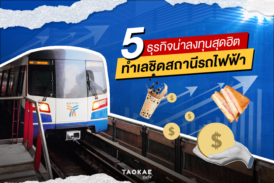 5 ธุรกิจน่าลงทุนสุดฮิต ทำเลชิดสถานีรถไฟฟ้า