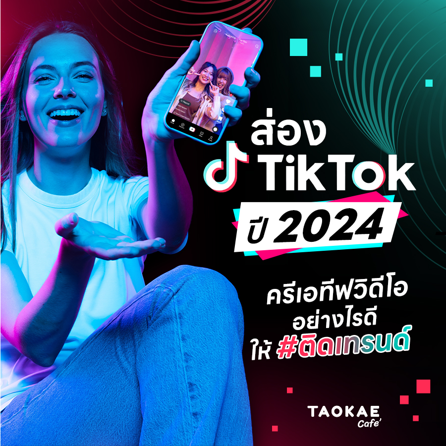 ส่อง TIKTOK ปี 2024 ครีเอทีฟวิดีโออย่างไรดีให้ #ติดเทรนด์