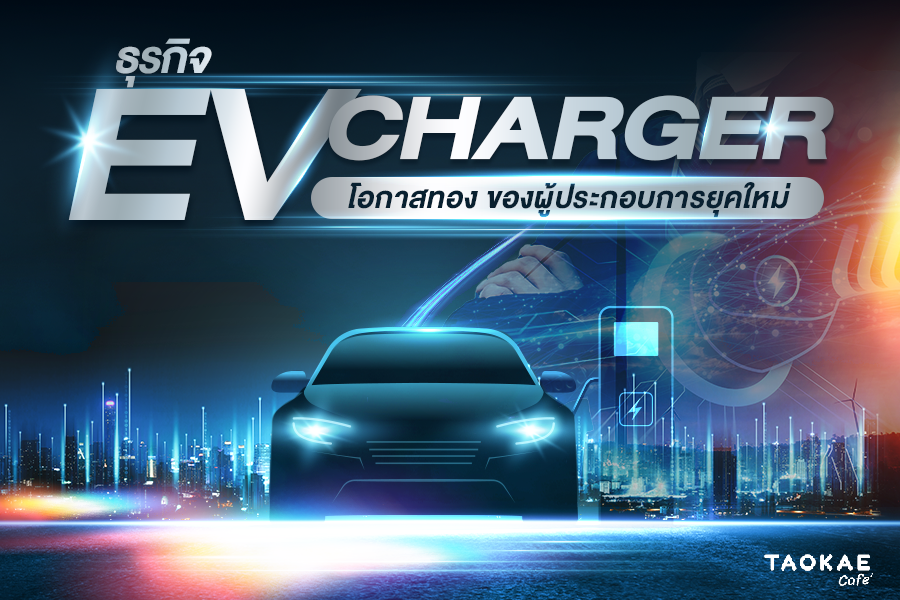 เริ่มก่อน ได้ก่อน ธุรกิจ EV CHARGER โอกาสทองของผู้ประกอบการยุคใหม่