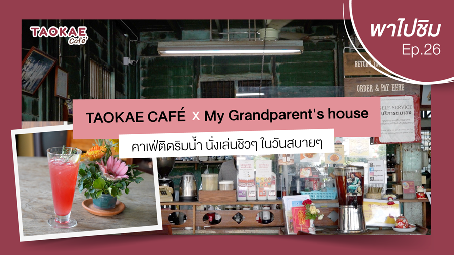 เถ้าแก่พาไปชิม  | My Grandparent’s House คาเฟ่คิดริมน้ำ นั่งเล่นชิวๆ ในวันสบายๆ