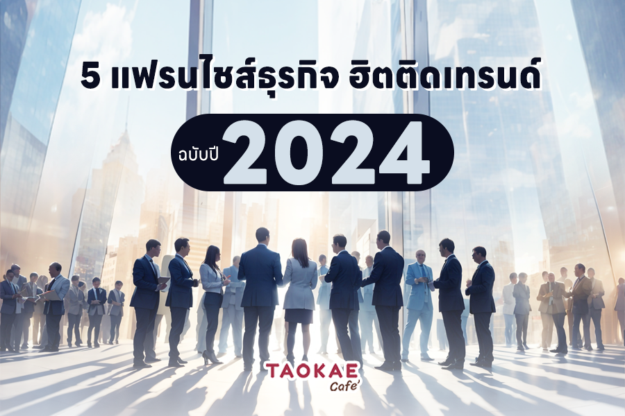 5 แฟรนไชส์ธุรกิจฮิตติดเทรนด์ ฉบับปี 2024