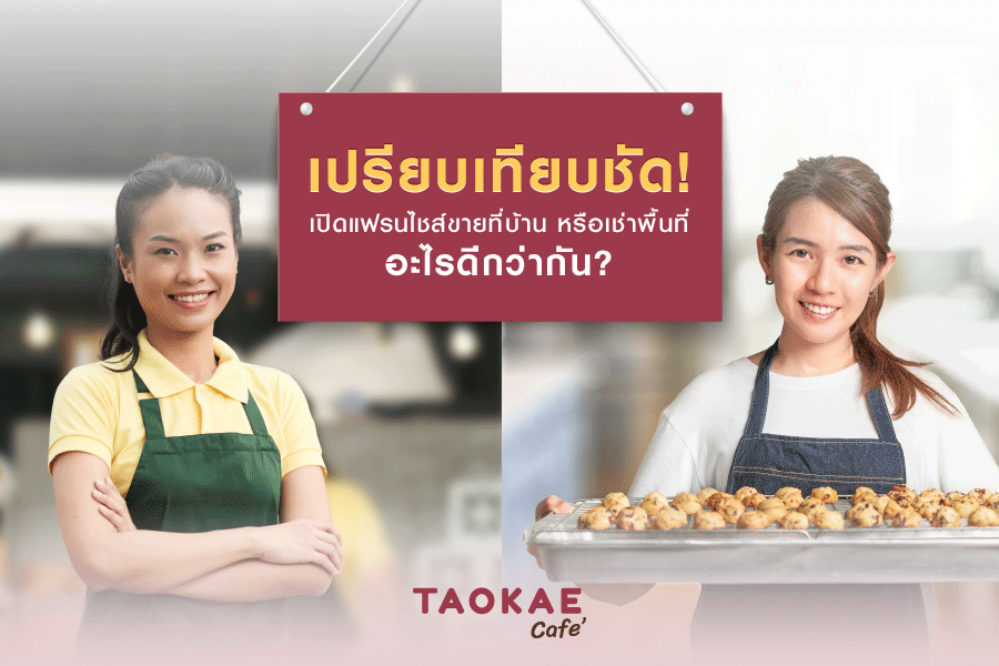 ขายอาหาร เปรียบเทียบชัด ! เปิดแฟรนไชส์ขายที่บ้านหรือเช่าพื้นที่ อะไรดีกว่ากัน ?