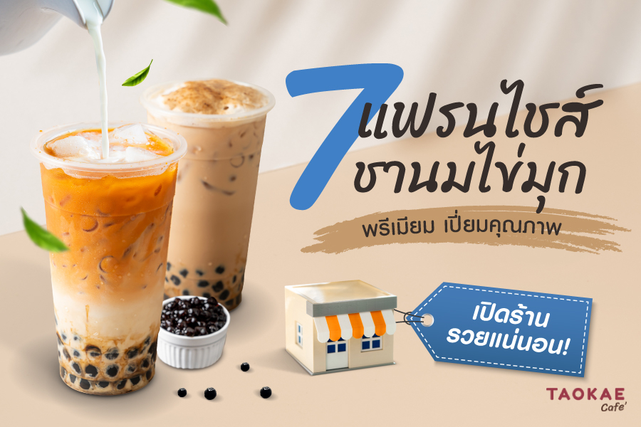 7 แฟรนไชส์ชานมไข่มุกพรีเมียม เปี่ยมคุณภาพ เปิดร้านรวยแน่นอน!!