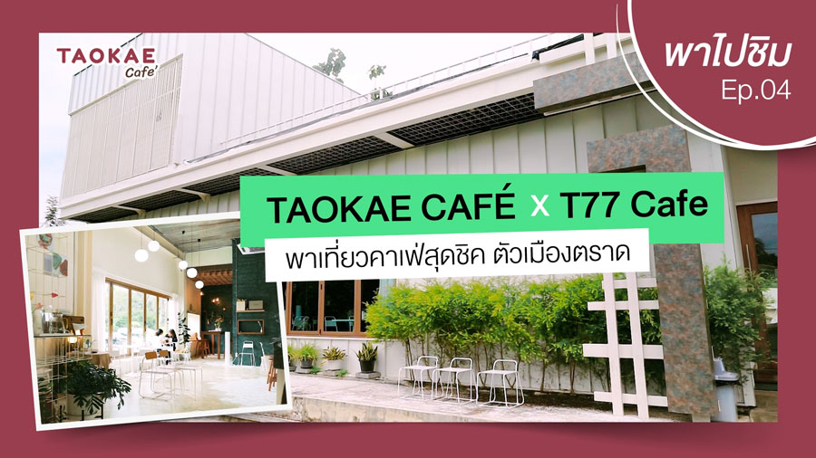 TaokaeCafe เถ้าแก่พาไปชิม  | T77 Café พาเที่ยวคาเฟ่สุดชิค ตัวเมืองตราด