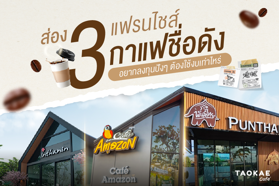 ร้านกาแฟ ส่อง 3 แฟรนไชส์กาแฟชื่อดัง อยากลงทุนปังๆ ต้องใช้งบเท่าไหร่