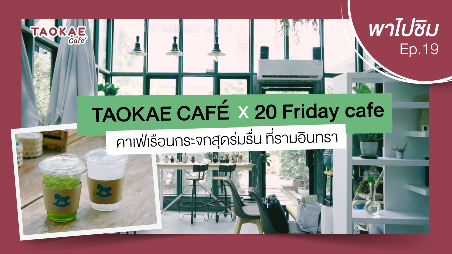 เถ้าแก่พาไปชิม  | 20 Friday cafe คาเฟ่เรือนกระจกสุดร่มรื่น ที่รามอินทรา