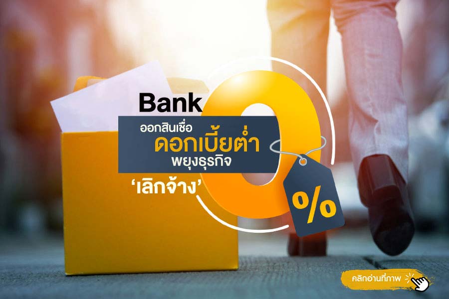 Bank หลายค่ายดัง ออกสินเชื่อดอกเบี้ยต่ำ พยุงธุรกิจ ลดการเลิกจ้าง