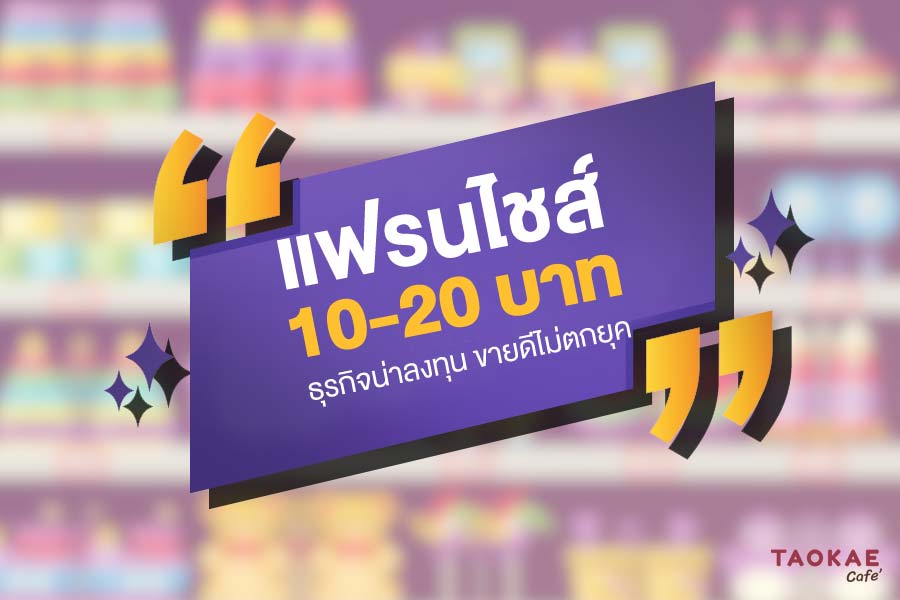 แฟรนไชส์ทุกอย่าง 10-20 บาท ธุรกิจน่าลงทุน ขายดีไม่ตกยุค