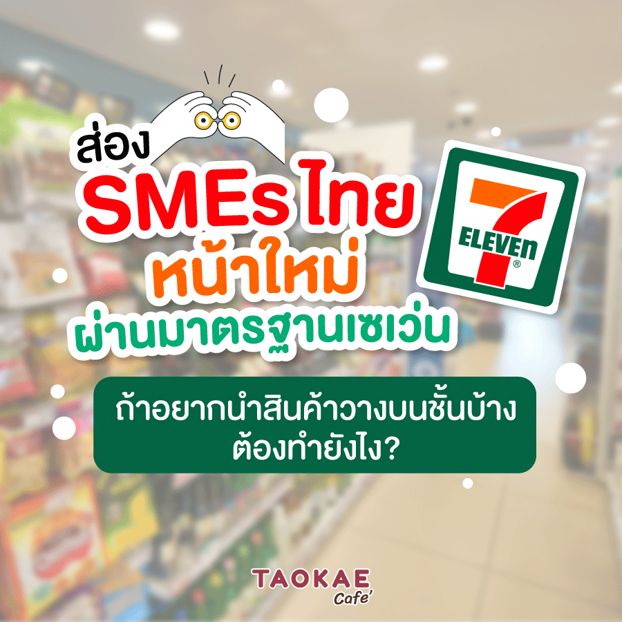 ส่อง SMEs ไทยหน้าใหม่ ผ่านมาตรฐานเซเว่นฯ ถ้าอยากนำสินค้าวางบนขั้นบ้าง ต้องทำอย่างไร ?