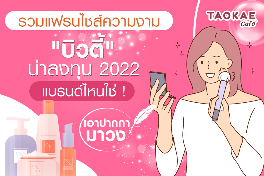 รวมแฟรนไชส์ความงาม "บิวตี้" น่าลงทุน 2022 แบรนด์ไหนใช่ ! เอาปากกามาวง